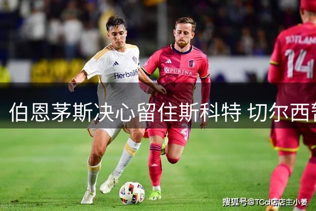 伯恩茅斯决心留住斯科特 切尔西暂无新动向