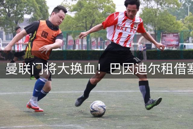 曼联门将大换血！巴因迪尔租借塞尔塔 维特克永久转会米堡