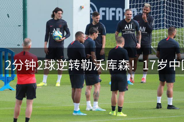 2分钟2球逆转勒沃库森！17岁中国新星惊艳中国足球又让人看到了希望